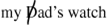 The figure presents the following three words. My Dads watch. The words my and watch are lowercase. The word Dads is spelled, capital D, a, d, apostrophe s. There is a diagonal line drawn through the capital D.